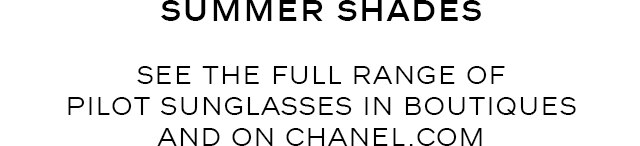 SUMMER SHADES - SEE THE FULL RANGE OF PILOT SUNGLASSES IN BOUTIQUES AND ON CHANEL.COM