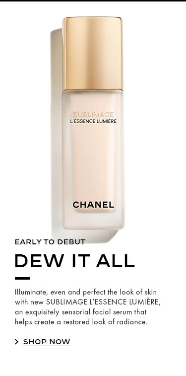 EARLY TO DEBUT DEW IT ALL Illuminate, even and perfect the look of skin with new SUBLIMAGE L’ESSENCE LUMIÈRE, an exquisitely sensorial facial serum that helps create a restored look of radiance.