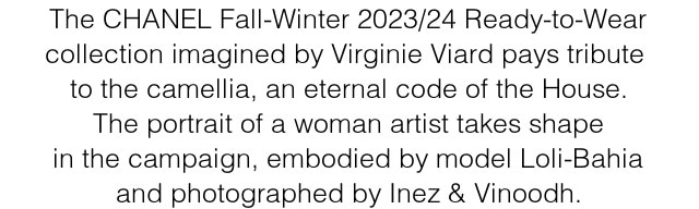 The CHANEL Fall-Winter 2023/24 Ready-to-Wear collection imagined by Virginie Viard pays tribute  to the camellia, an eternal code of the House. The portrait of a woman artist takes shape in the campaign, embodied by model Loli-Bahia and photographed by Inez & Vinoodh.