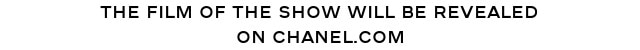 The film of the show will be revealed ON CHANEL.COM