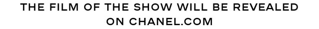 The film of the show will be revealed ON CHANEL.COM