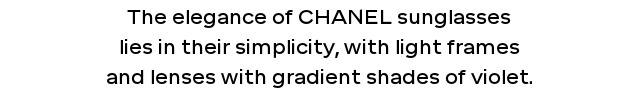 The elegance of CHANEL sunglasses lies in their simplicity, with light frames and lenses with gradient shades of violet.