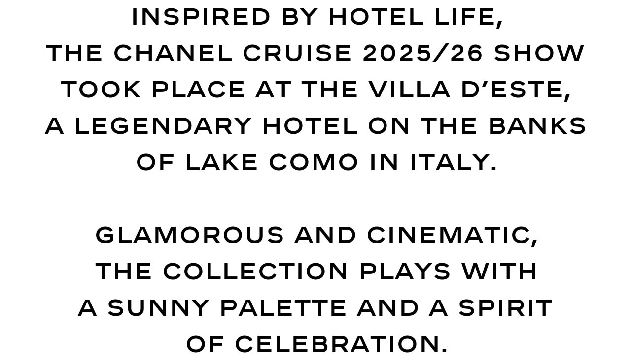 Inspired by hotel life, the CHANEL Cruise 2025/26 show took place at the Villa d’Este, a legendary hotel on the banks of Lake Como in Italy. Glamorous and cinematic, the collection plays with a sunny palette and a spirit of celebration.
