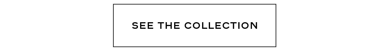 SEE THE COLLECTION
