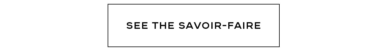 SEE THE SAVOIR-FAIRE