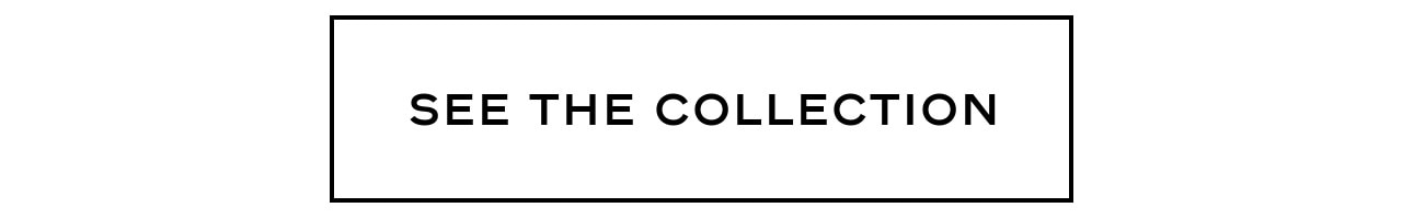 SEE THE COLLECTION